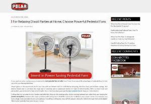 For Relaxing Diwali Parties at Home, Choose Powerful Pedestal Fans - If you want an extra cooling source, invest in the best pedestal fans in India from Polar. Know about the advantages of pedestal fans to help you with your buying decisions.