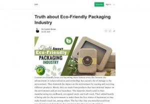 Truth about Eco-Friendly Packaging Industry - Custom eco-friendly boxes are becoming more famous every day because the advancement in industrialization and technology has caused a lot of damage to the environment. They diminish the impact on the environment by reusing and recycling different products.
