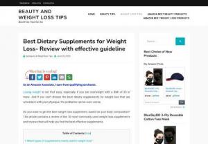 Best Dietary Supplements for Weight Loss- Review with effective guideline - Losing weight is not that easy, especially if you are overweight with a BMI of 30 or more. And if you can\'t choose the best dietary supplements for weight loss that are consistent with your physique, the problems can be even worse.

Do you want to get the best weight loss supplement, based on your body composition? This article contains a review of the 10 most commonly used weight loss supplements and reviews that will help you find the best effective supplements.......