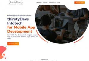 thirstyDevs Infotech - Mobile App Development Company - At thirstyDevs Infotech,  we provide an App Development Solution that will help you to take your business to the next level through digitalization. Our Skilled coders develop apps with the help of known development approaches such as Hybrid Mobile App Development,  Ionic App Development,  Flutter Application Development. Our tech consultants suggest among these different approaches which one is most suitable for your business requirements. We also provide Clone Software for your business.