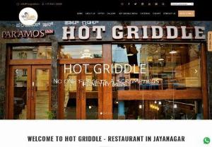 Hot Griddle In-House Restaurant in Jayanagar Bangalore - The stunning d�cor, comfortable ambiance, and legendary food have ensured that Hot Griddle has become a much-loved place to dine in.