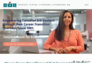 CMS Career Management Solutions Inc. - A Boutique, Canadian Corporate Outplacement Firm, since 1981; Meaningful Help doesn\'t have to be expensive. HR support services, with specialization in career transition programs that provide: Personal & financial support, in addition to meaningful job search assistance to job seekers of all levels. || Address: 5700-100 King Street W, Toronto, ON M5X 1C7, Canada || Phone: 416-960-9845