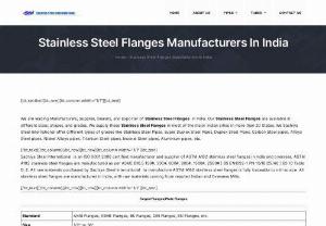 Stainless Steel Flanges - We are leading Manufacturers, Supplier, Dealers, and Exporter of Stainless Steel Flanges  in India. Our Stainless Steel Flanges are available in different sizes, shapes, and grades. We supply these Stainless Steel Flanges in most of the major Indian cities in more than 20 States. We Sachiya Steel International offer different types of grades like Stainless Steel Pipes, Super Duplex Steel Pipes, Duplex Steel Pipes, Carbon Steel pipes, Alloys Steel pipes, Nickel Alloys pipes, Titanium Steel...