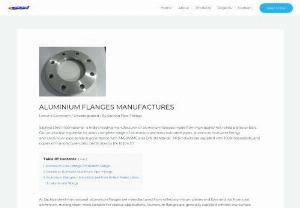 aluminium flanges Manufactures - Sachiya Steel International  is India\'s leading manufacturer of aluminium flanges, made from high quality hot rolled plates or bars. Our production expertise includes complete range of aluminium seamless extruded pipes, aluminium buttweld fittings and aluminium pipe bends in accordance with ANSI/ASME and DIN standards.  All products are supplied with 100% traceability, and copies of manufacturers test certificates to EN 10204 3.1.