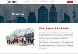 Video Analytics solutions - Time is the essence, in investigation and initiating response. Vandi offers a large arsenal of tools, that can be used at surveillance and security deployments as add-on to existing systems, to improve operational efficiency by effectively investigating incidents and disputes arising at the premises at the earliest possible time.