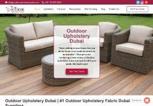 Outdoor Upholstery Dubai - One of the greatest things about the city of Dubai is the large number of companies offering all kinds of services and products to cater for the needs of its visitors. One of the most popular outdoor Furniture company is outdoor upholstery Dubai.Outdoor Upholstery Dubai provide you the best quality outdoor upholstery services at a very reasonable prices.