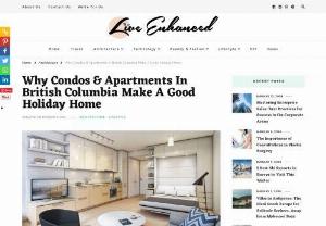 Why Condos & Apartments In British Columbia Make A Good Holiday Home - Live Enhanced - As daily life is full of stress and uncertainties, people are constantly searching for different ways to escape temporarily. Once the holiday season starts, which most people are excited about, it's the perfect time to plan your travel.
