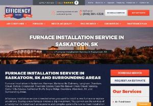 Furnace Installation in Saskatoon, SK - Furnace installation in Saskatoon, SK would be easy when you call Efficiency Heating, Cooling & Fireplaces. We serve our customers 24*7 with trained and certified technicians. We have been in this industry since 1985. Call 306-384-4328 to know more.