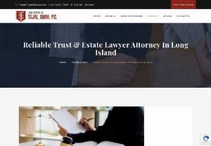 Best Reliable Trust & Estate Lawyer Attorney in Long Island - You can always undoubtedly acquire excellent service from our reliable trust and estate attorney in Long Island in the law office of Tejal Shah.