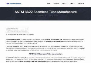 ASTM B622 Seamless Tube - Sachiya Steel International is a well-known firm in manufacturing and trading ASTM B622 Seamless Tube, which are almost never used above 300 Degree C. Although it has good high temperature oxidation resistance, our ASTM B622 Nickel-Cobalt Pipes suffers from embrittlement if held for even short times at temperatures more than 300 Degree C.

If embrittled, these ASME SB 622 Nickel-Cobalt Tubes can only be rectified by a full solution annealing treatment. Our ASTM B622 Nickel-Cobalt Seamless...