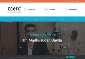 Best retina clinic in mumbai - The Mumbai Eye & Retina Clinic or 'MERC' was founded by Dr. Madhusudan Davda at Mumbai, Maharashtra in 2015. Super Speciality Eye Clinic dedicated exclusively to the management of diseases of the retina and vitreous with emphasis on imaging, lasers and surgery.