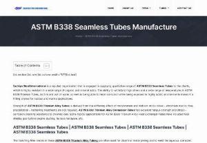 ASTM B338 Seamless Tubes - Sachiya Steel International is a reputed organization that is engaged in supplying qualitative range of ASTM B338 Seamless Tubes to the clients, which is highly resistant in a wide range of organic and mineral acids. The ability to withstand high stress and a wide range of temperatures in ASTM B338 Titanium Tubes, both in and out of water, as well as being able to resist corrosion while being exposed to highly acidic environments makes it a fitting choice for nuclear and marine applications.