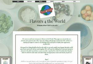 Flavors 4 the World - Flavors 4 the World is a recipes site that sells spices and herbs for cooking. Your family will love the flavors that come from us.