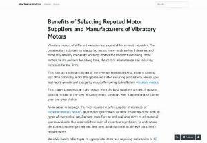 Benefits of Selecting Reputed Motor Suppliers and Manufacturers of Vibratory Motors - Vibratory motors of different varieties are essential for several industries. The construction industry, manufacturing sector, heavy engineering industries, and more rely entirely on quality vibratory motors for smooth functioning. If the motors fail to perform for a long time, the cost of maintenance and repairing increases for the firms.