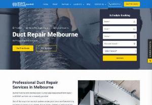 Ducted Heating Repair Melbourne | Duct Repair In Melbourne | Smart Duct Cleaning Melbourne - Professional Duct Repairs in Melbourne
Ducted heating and cooling repair, Ducted pipe replacement and repair, HVAC services for your duct system
Your duct system decides the warmth of your house making it cool or hot accordingly. Suppose, you have got a leakage in the ducted system and it can't make your place completely cool or hot, it will make your place uncomfortable. Leaky ducts can bring more problems than you think.