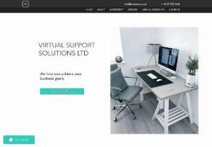 Virtual Support Solutions Ltd - Virtual Support Solutions was created to provide support to small and medium sized businesses. Businesses who require administration and business support but do not want to employ an employee or you need a temp to fill in while one of your staff is away. 

VSS are contractors that are specialised in their fields that can be contracted to help take care of all your office needs and to keep your business moving.