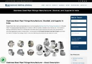Buy Best Quality Stainless Steel Pipe Fittings - Sanjay Metal India is highly acknowledged as an excellent quality Stainless Steel Pipe Fittings Manufacturer in Mumbai, India. The Stainless Steel Pipe Fittings is available in different grades, materials, sizes, finishes, etc. The industry is having a professional team that is looking after the entire production of the Stainless Steel Pipe Fittings that is assuring in supplying the defect-free product.