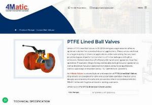 PTFE Lined Ball Valves - 4matic Valves is one of the dominant companies in India is manufacturing and exporting of Lined Check Valves. PTFE Lined Ball Valves are widely demanded by different industrial applications and installed by the most of chemical applications. Our Ball valve designs are made from ISO 15848-1 standards. From last 40 years we are providing agreeing best quality lined ball valves not in India but also across the globe.