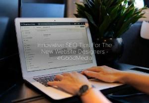 Innovative SEO Tips For The New Website Designers - eGoodMedia - The advanced SEO brings you added digital marketing principles & aspects you can use to reach among the top service providers on the SERPs.