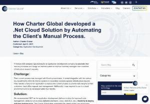 How Charter Global developed a .Net Cloud Solution by Automating the Client's Manual Process. - Charter Global recommended .NET as the application development platform to allow for improved code management, ability to run on cross platforms (windows, Linux, and OS X, etc.), flexibility to deploy and easy maintenance.