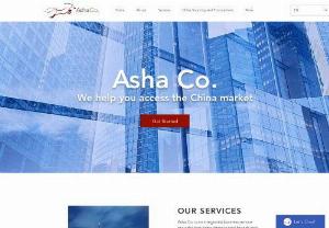 Asha Co. - Asha Co. is an integrated business service provider that helps international brands and organizations enter the China market. Our experts at Asha Co. have more than ten years of experience in international trade, e-commerce, marketing, and intellectual property law. We are locally resourceful and internationally operated. Our services cover all important business areas and free-trade zones in China, including Shanghai, Beijing, Shenzhen, and Guangzhou.