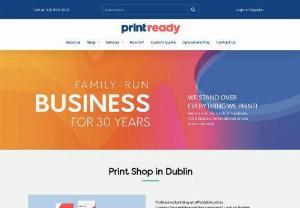 Print Ready - Looking for a reliable printing company?
Look no further! We offer professional printing at affordable prices to businesses across Ireland. 

Print Ready is a family run print shop located in Dublin servicing the printing needs of companies across the island of Ireland for over 30 years. We are printers with a difference as our walk-in print shop offers a print and design service which are affordable and professional. We offer all kinds of printing such as flyers and business cards.
