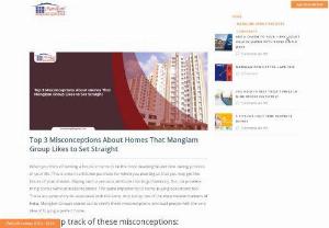 Top 3 Misconceptions About Homes That Manglam Group Likes to Set Straight - When you think of owning a house, it turns to be the most meaningful and time-taking process of your life. This is once in a lifetime purchase for which you plan big so that you may get the house of your dreams.�