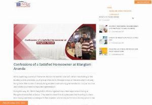 Confessions of a Satisfied Homeowner at Manglam Ananda - While exploring a variety of homes to choose the best for yourself, rather than looking at the building and its amenities, you'll give preference to the experiences of the ones who're already living there.�