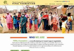 People for Integrated Planning - PIPAL Foundation is a nonprofit planning and research support organization, dedicated to helping towards creating sustainable stronger communities. We focus on creating holistic relationships between urban societies and their governance with capacities for participatory community development and on-ground evidence for effective and informed decision making.