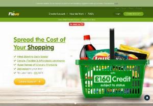 Flava Ltd - Flava is the UK's premier buy now pay later online supermarket. Claim your FREE �40 credit when you sign up today, Buy Now Pay Later at Flava, there is Absolutely No Credit Checks, No Fees or extra Charges, Simple and Flexible Re-Payments, Huge Range of Grocery Products and 0% APR.