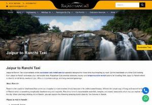 Jaipur to Ranchi Taxi | Jaipur to Ranchi Cab - Book Jaipur to Ranchi taxi online at best price and relax. Rajasthan Cab provides most reliable and affordable cab service on this route. Price starts Rs. 9/Km