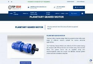 Planetary Geared Motor - Top Gear offers Modular design Planetary geared motor with a wide range of different variants suitable for various industrial applications.