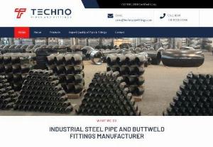 Techno Pipe and Fittings - Techno Pipe and Fittings is an ISO 9001:2008 accredited company, manufacture and supplies industrial products in almost all ferrous and non-ferrous materials, some of the prominent products are pipe fittings, flanges & butt weld fittings.