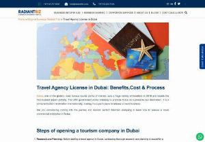 Travel Agency License in Dubai - Simple Steps One Should Know - Want to get Travel Agency license in Dubai? Radiantbiz guides you through all the steps needed to be followed while opening a Tourism Company in Dubai. There are two types of Travel agency licenses that are provided in Dubai - Inbound and Outbound Licences. The Travel agency license in Dubai costs a minimum of AED 20,000. The agency's name needs to be approved so that none of the offensive words in any of the languages, mainly Arabic or English are used in the name.