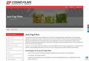 Anti Fog Films Manufacturer in New Zealand - Cosmo Films is a leading Anti Fog Films Manufacturer in New Zealand that offers a wide range of superb quality Antifog Films. Our Anti Fog Films are generally transparent films best suited for vegetable, salad, and meat packaging, and much more. Reach us for the best-quality anti-fog films.