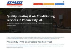 City Heating and Air Conditioning - At Express Heating & Air Conditioning we are dedicated to helping residents throughout Phenix City achieve whole-home comfort. If you're having problems with your air conditioner, furnace, heat pump, or air quality equipment, don't hesitate to reach out to our experts for immediate repair or replacement in your area.