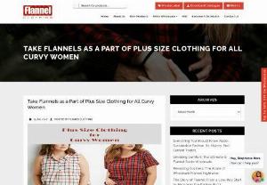 Take Flannels as a Part of Plus Size Clothing for All Curvy Women - Check out the retail stores that have flannel clothing pieces as a part of plus size clothing wholesale category and shop them in different varieties to add some freshness to your closet.