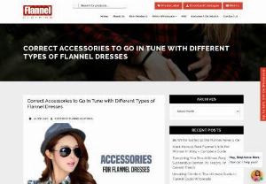 Correct Accessories to Go In Tune with Different Types of Flannel Dresses - With the leading flannel dress manufacturers crafting a wide array of dresses, ladies can definitely experiment a lot, and take a break from the usual plaid flannel shirts for classier ensembles.
