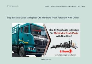 Step-By-Step Guide to Replace Old Mahindra Truck Parts with New Ones! - Replacing your old MAHINDRA TRUCK PARTS with new ones comprises of a few steps. For successful restoration of your vehicle follow the steps in this post.