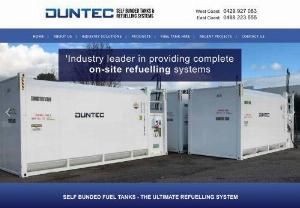 Duntec - Established in 2013, Duntec was created with a vision to become a leading supplier of self bunded fuel tanks and complete fuel systems. With over 55 years of experience in fuel distribution and storage, Duntec is backed with industry-specific knowledge and the expertise to provide the right solution for customers. Today, we supply our self bunded fuel tanks and turn-key fuel systems to an array of industries across Western Australia. We deliver our products and refuelling systems on-site, which 