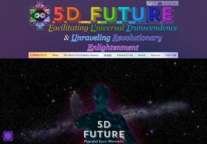 5D Future - This website has been created with the intention of being an all inclusive school of Love! A place where you can connect with others, buy/sale/exchange some sweet art with other very talented artists, connect with coaches and mentors, and soo much more! The 5D Future is all about love, kindness, compassion, and encouragement. We all support and encourage each other here. The Universe is superfluously abundant, so there's not any competition here, only co-creating and co-operation. There's more..