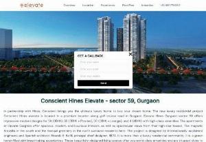 Conscient Hines Elevate | Conscient Elevate Hines - Conscient Elevate is the pinnacle of luxury and grand living in Gurgaon's Sector 59. Beautiful residential neighbourhoods with top-of-the-line amenities and unrivalled convenience will make you feel like you're on top of the world. Conscient created this exclusive premium destination in Gurgaon. We provide exquisite 3 & 4 BHK Apartments with stunning natural views and surroundings, all while keeping a wonderful mix of daylight, height, and ventilation in your apartment thanks to clever floor.
