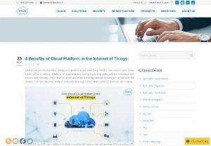 4 Benefits of Cloud Platform in the Internet of Things | ESDS - the Cloud platform acts as a catalyst by providing storage space and cloud computing allows the analysis, processing, and managing of the data enabling IoT.