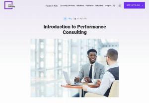 Introduction to Performance Consulting - Performance consulting initiatives benefit organizations in multiple ways - from a reduction in the training cost to better harmony between learning & business strategy.