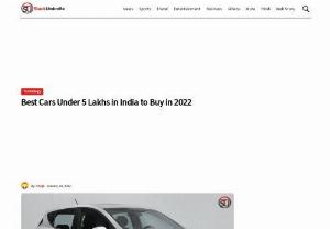 Best Cars Under 5 Lakhs in India to Buy in 2022 - Here is the range of the top 5 best cars under 5 lakh budget in India to buy in 2022 with great mileage, best performance with Diesel, Petrol, CNG, and EV