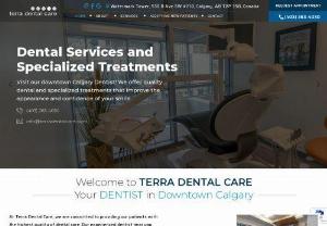Looking for Affordable Dentist in Downtown Calgary? - At Terra Dental care we take atmost care of our patients. We provide various types of dental services such as Dental Cleanings and Checkups, Root Canal Therapy, Tooth Extractions, Dental Crowns, Porcelain Veneers, Teeth Whitening, Dental Fillings etc. For more information related to our dental services please visit our website or dentist in Downtown Calgary.