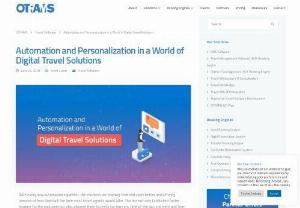 Automation and Personalization in a World of Digital Travel Solutions - What are your thoughts on automation? We understand that automation and customization can work wonders and have propelled digital travel to new heights.