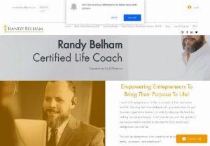Randy Belham - Life Coach - As a life coach, I help successful entrepreneurs create a life that fulfills them. I help them identify their life purpose, build goals and then develop a plan to live the best life ever. I hold my clients accountable for reaching their stated goals and shine a light on the blind spots that may be holding them back.