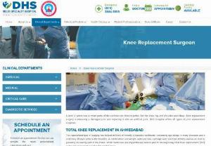 Best Knee Replacement Surgeon in Ahmedabad | DHS Hospital - If you are looking for Best Knee Replacement Surgeon in Ahmedabad then you must look out for DHS Hospital.They have the best professionals for this purpose.
This specialized type of surgery has helped millions of mostly old people worldwide. Increasing age brings in many diseases and a sedentary lifestyle adds to the troubles. A combination overweight, osteoporosis, cartilage wear and tear, arthritis and so on lead to gradually increasing pain in the knees.