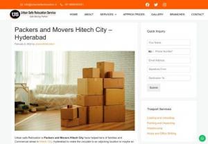 Packers and Movers Hitech City - Urban safe Relocation is Packers and Movers Hitech City have helped tens of families and Commercial areas in Hitech City, Hyderabad to make the circulate to an adjoining location or maybe an extra location. See the answers we are able to without difficulty make a contribution in the direction of your modern-day transferring requirements.